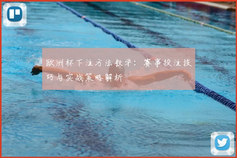 欧洲杯下注方法教学:赛事投注技巧与实战策略解析