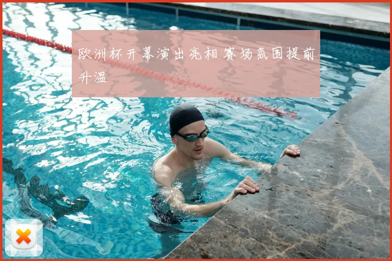 欧洲杯开幕演出亮相 赛场氛围提前升温