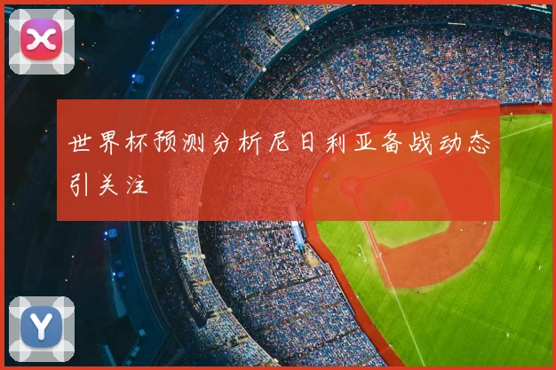 世界杯预测分析尼日利亚备战动态引关注