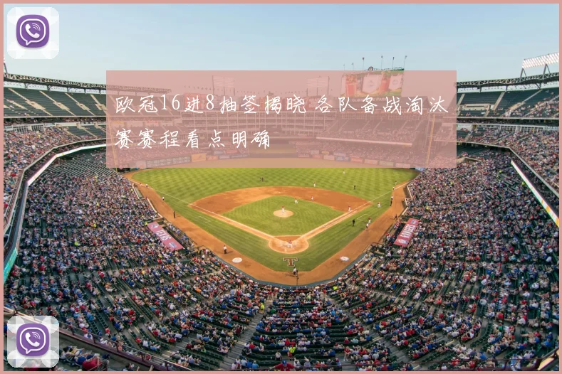欧冠16进8抽签揭晓 各队备战淘汰赛赛程看点明确