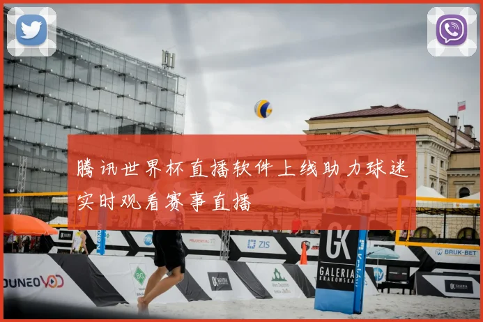 腾讯世界杯直播软件上线助力球迷实时观看赛事直播