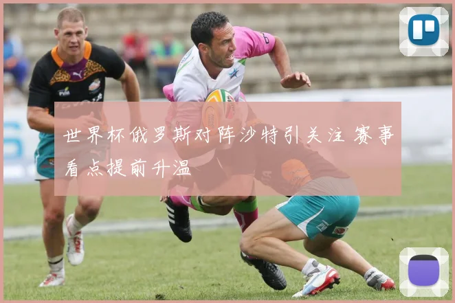 世界杯俄罗斯对阵沙特引关注 赛事看点提前升温