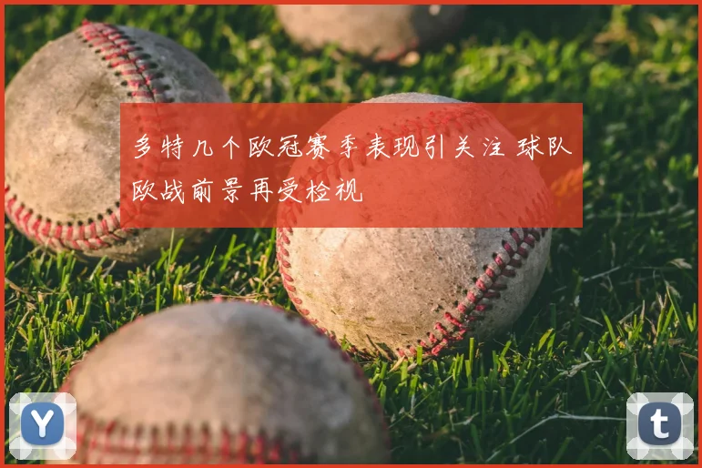 多特几个欧冠赛季表现引关注 球队欧战前景再受检视