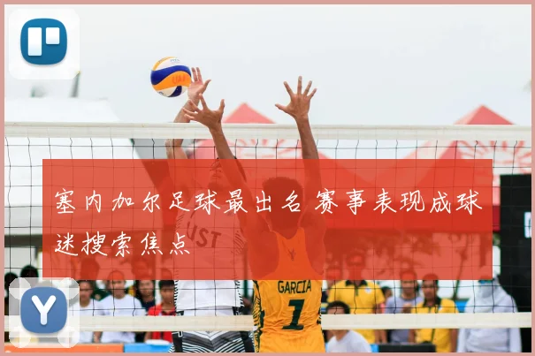 塞内加尔足球最出名 赛事表现成球迷搜索焦点