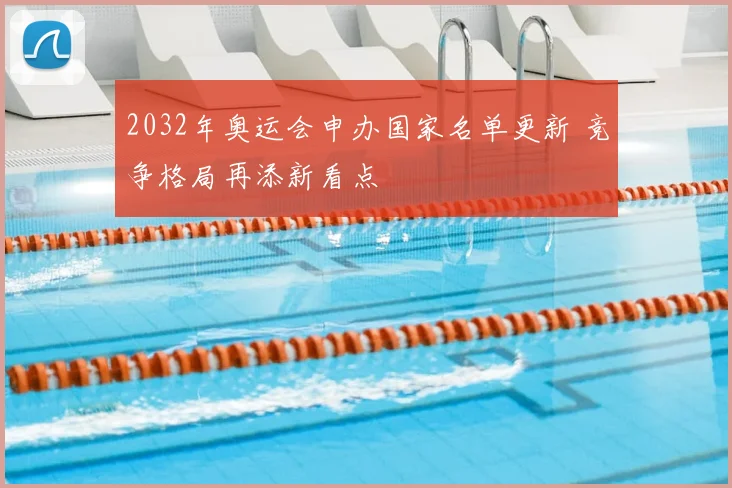 2032年奥运会申办国家名单更新 竞争格局再添新看点